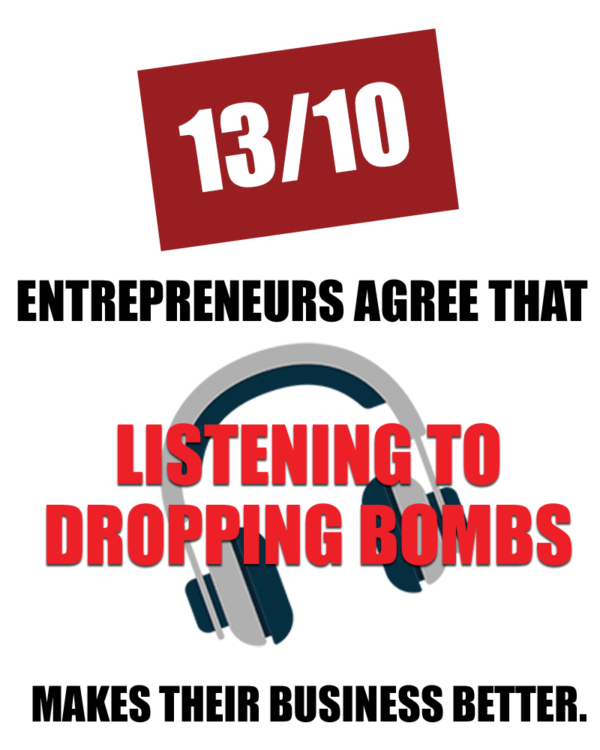 Entrepreneurs agree that listening to the Dropping Bombs Podcast makes their business better. Dropping Bombs: the top podcast for entrepreneurs by Brad Lea. Entrepreneurs agree that listening to the Dropping Bombs Podcast makes their business better.